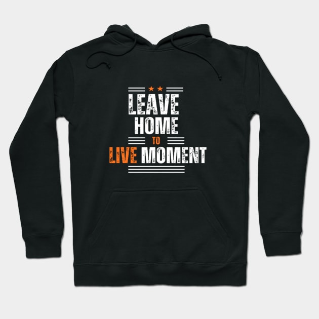 Leave home to live the moment Hoodie by TeeProDesigns